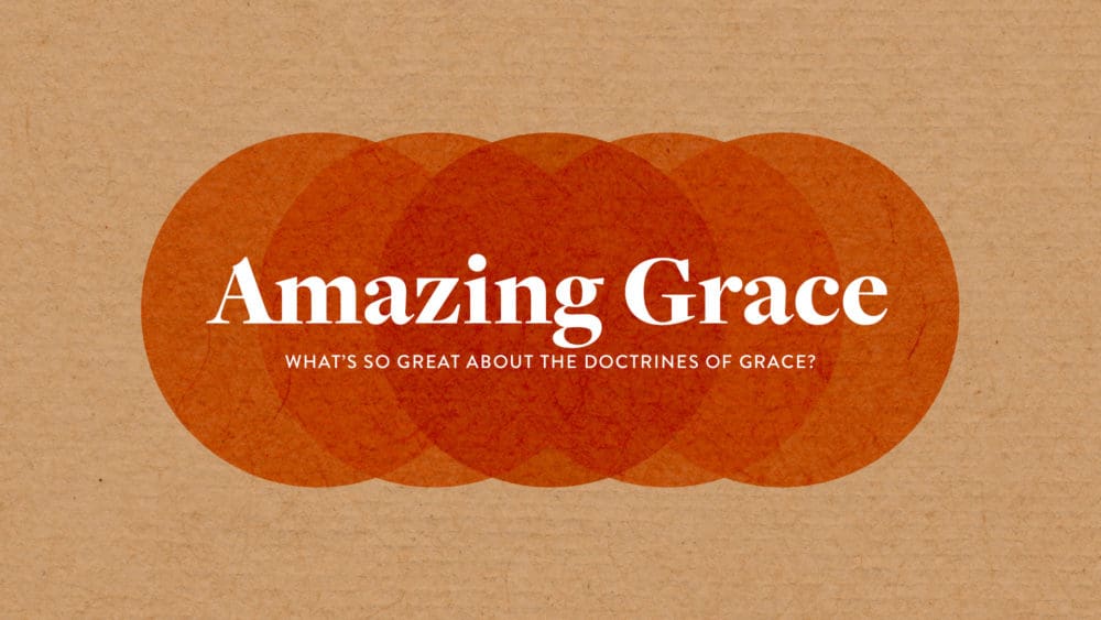 Amazing Grace: What\'s So Amazing About the Doctrines of Grace?