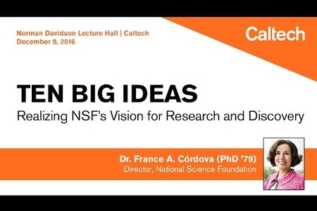 Ten Big Ideas: Realizing NSF's Vision for Research and Discovery - Dr. France A. Córdova - 12/9/2016