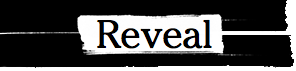 Reveal by the Center for Investigative Reporting