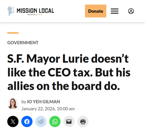 Mission Local headline:
S.F. Mayor Lurie doesn’t like the CEO tax. But his allies on the board do.

by Io Yeh Gilman, January 22, 2026, 10:00 am

