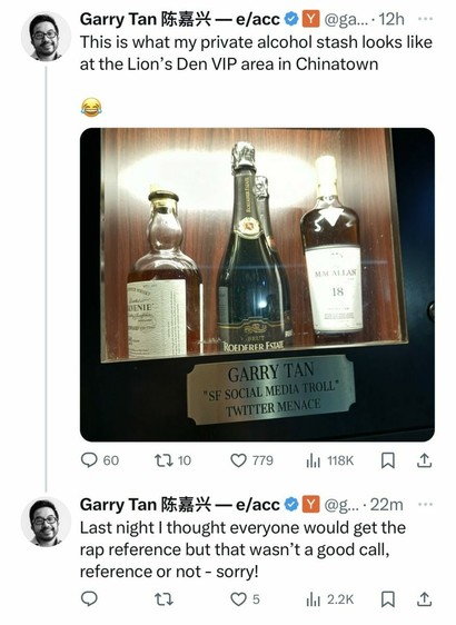 Screenshot of Garry Tan's tweet, "This is what my private alcohol stash looks like at the Lion's Den VIP area in Chinatown. Laughing crying face emoji"

It's just Balvenie, Roederer Estate, and MacAllan 18. A plaque says: "Garry Tan, SF social media troll, Twitter menace."

A second tweet: "Last night I thought everyone would get the rap reference but that wasn't a good call, reference or not - sorry!"