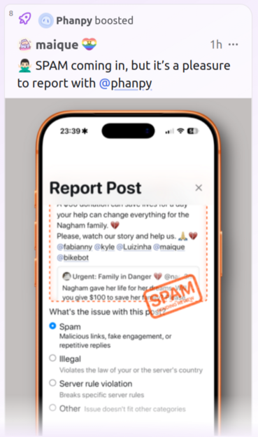 Phanpy boosting a post that says "SPAM coming in, but it's a pleasure to report with @phanpy"

The post in question says, "...your help can change everything for the Nagham family, please watch our story and help us." and "Urgent: Family in Danger"