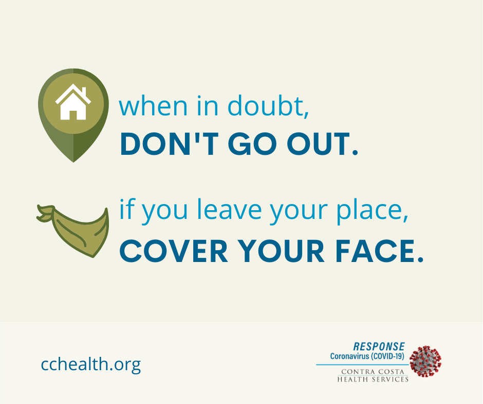 "When in doubt, don't go out. If you leave your place, cover your face." Response for coronavirus covid-19 Contra Costa Health Services cchealth.org