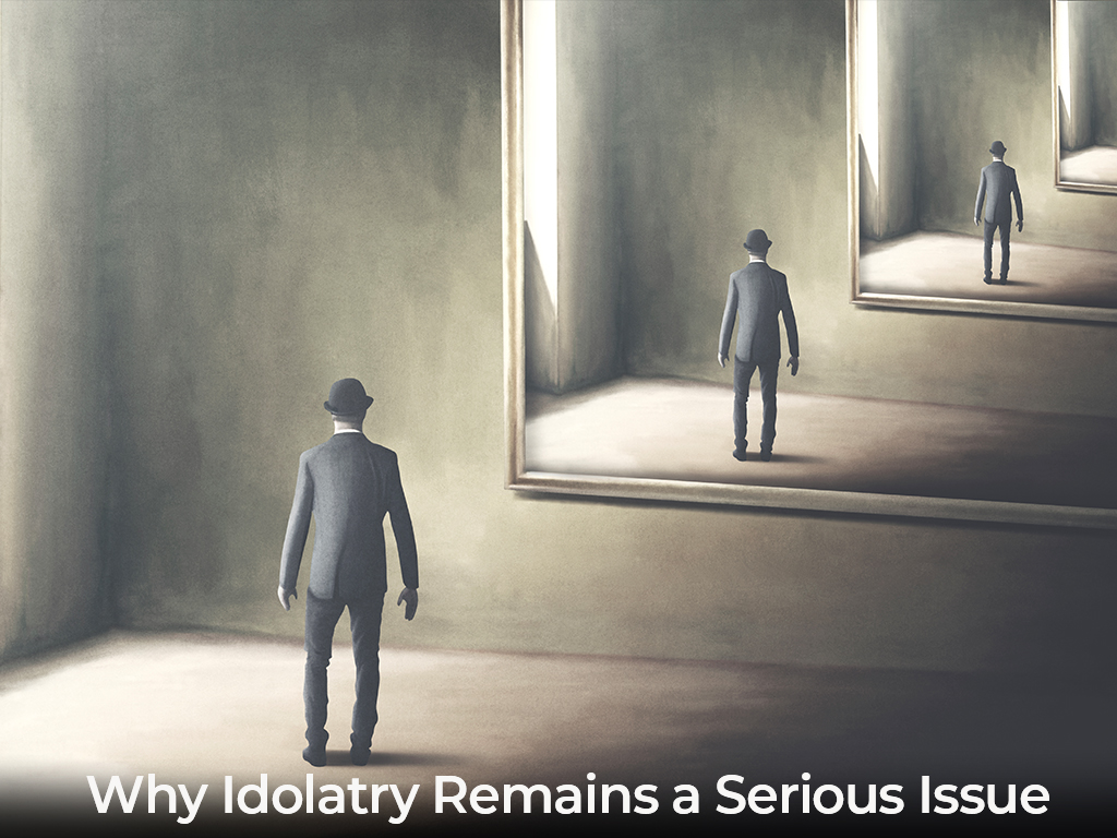 Why Idolatry Remains a Serious Issue New Covenant Church