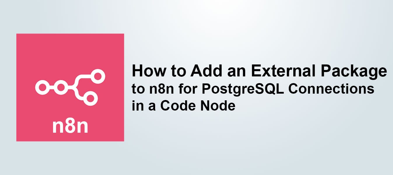 How to Add an External Package to n8n for PostgreSQL Connections in a Code Node workflow