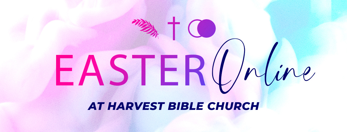 Easter Online at Harvest Bible Church