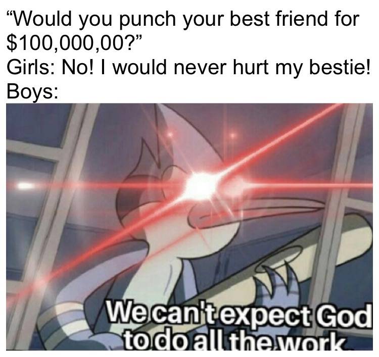 Would You Punch Your Best Friend For 100 000 00 Girls No I Would Never Hurt My Bestie Boys Meme On Memecreatorapp Com
